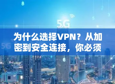 为什么选择VPN？从加密到安全连接，你必须知道