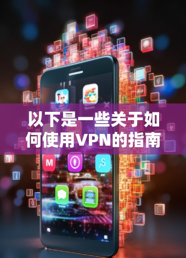 以下是一些关于如何使用VPN的指南 以下是一些关于如何使用VPN的指南