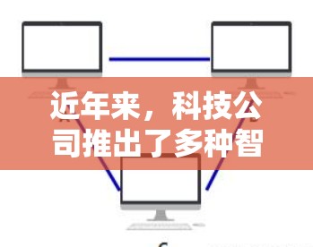 近年来,科技公司推出了多种智能VPN设备,这些设备通常被称为VPN机器人或智能VPN。这类设备通常具有以下特点 近年来,科技公司推出了多种智能VPN设备,这些设备通常被称为VPN机器人或智能VPN。这类设备通常具有以下特点
