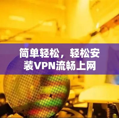 简单轻松，轻松安装VPN流畅上网
