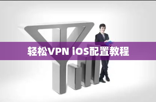 轻松VPN iOS配置教程 轻松VPN iOS配置教程