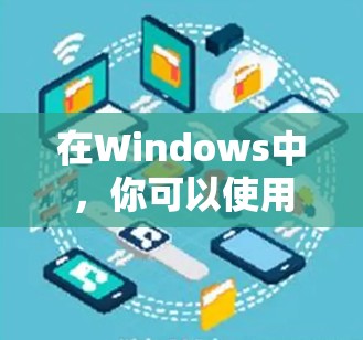 在Windows中,你可以使用以下几种VPN客户端来连接本地电脑到远程服务器或设备。以下是一些推荐的软件及其功能 在Windows中,你可以使用以下几种VPN客户端来连接本地电脑到远程服务器或设备。以下是一些推荐的软件及其功能