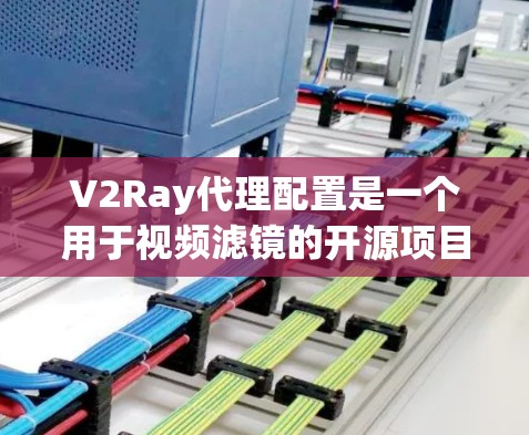 V2Ray代理配置是一个用于视频滤镜的开源项目,基于HLSI插值算法。以下是对V2Ray代理配置的详细解释 V2Ray代理配置是一个用于视频滤镜的开源项目,基于HLSI插值算法。以下是对V2Ray代理配置的详细解释