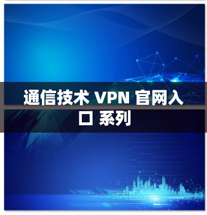 通信技术 VPN 官网入口 系列