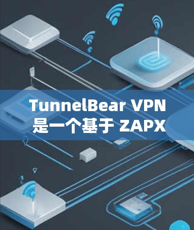 TunnelBear VPN 是一个基于 ZAPX 核心协议的VPN software,近年来逐渐推出了多个版本。以下是 TunnelBear VPN 的几个主要版本及其特点 TunnelBear VPN 是一个基于 ZAPX 核心协议的VPN software,近年来逐渐推出了多个版本。以下是 TunnelBear VPN 的几个主要版本及其特点