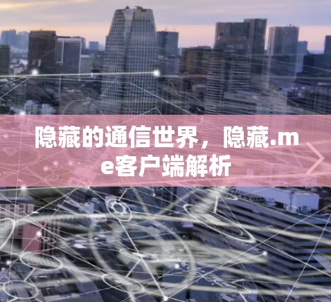 隐藏的通信世界,隐藏.me客户端解析 隐藏的通信世界,隐藏.me客户端解析