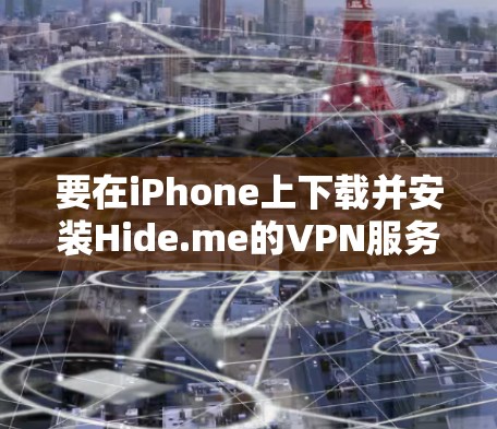 要在iPhone上下载并安装Hide.me的VPN服务，可以按照以下步骤操作
