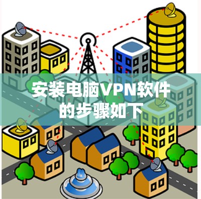 安装电脑VPN软件的步骤如下 安装电脑VPN软件的步骤如下