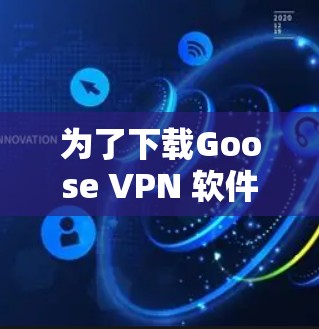 为了下载Goose VPN 软件，您可以按照以下步骤进行