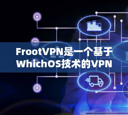 FrootVPN是一个基于WhichOS技术的VPN解决方案,旨在提供安全、灵活和高效的网络接入。以下是其主要功能的详细介绍 FrootVPN是一个基于WhichOS技术的VPN解决方案,旨在提供安全、灵活和高效的网络接入。以下是其主要功能的详细介绍
