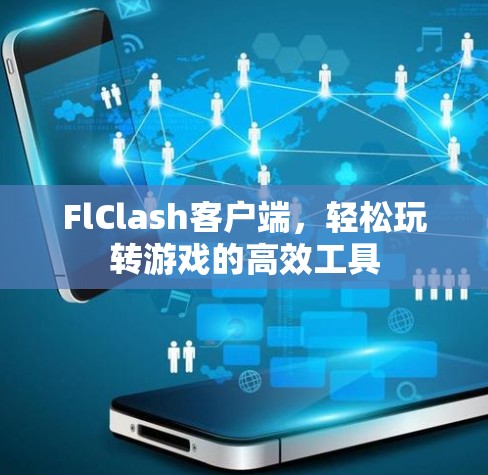 FlClash客户端，轻松玩转游戏的高效工具