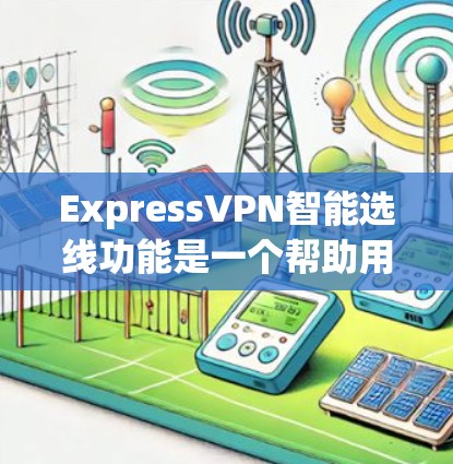 ExpressVPN智能选线功能是一个帮助用户选择合适的VPN服务的工具,通常基于用户的使用场景、设备兼容性和需求进行智能推荐。以下是关于ExpressVPN智能选线功能的详细说明 ExpressVPN智能选线功能是一个帮助用户选择合适的VPN服务的工具,通常基于用户的使用场景、设备兼容性和需求进行智能推荐。以下是关于ExpressVPN智能选线功能的详细说明