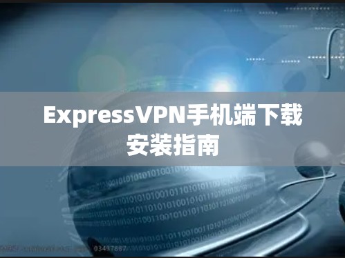 ExpressVPN手机端下载安装指南