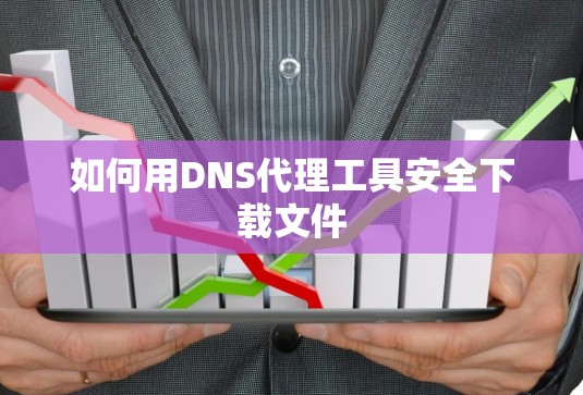 如何用DNS代理工具安全下载文件