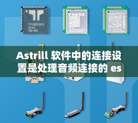 Astrill 软件中的连接设置是处理音频连接的 essential 函数，主要用于将源码流或设备连接到目标流或设备。以下是连接设置的主要功能和步骤