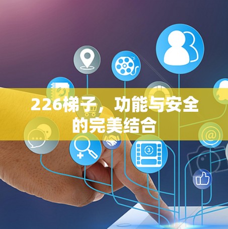 226<strong>梯子</strong>，功能与安全的完美结合