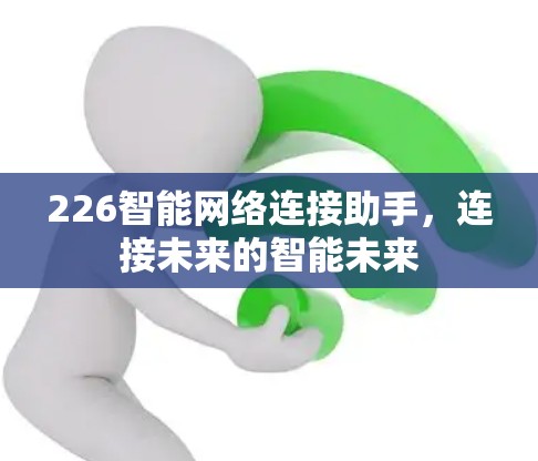 226智能网络连接助手，连接未来的智能未来