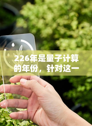 226年是量子计算的年份,针对这一时代,设计一个稳定的量子计算加速软件需要结合量子计算框架、硬件支持、安全性和性能优化。以下是该软件的详细设计和实现步骤 226年是量子计算的年份,针对这一时代,设计一个稳定的量子计算加速软件需要结合量子计算框架、硬件支持、安全性和性能优化。以下是该软件的详细设计和实现步骤