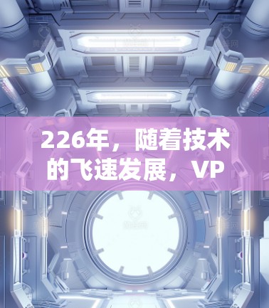 226年，随着技术的飞速发展，VPN服务的稳定性可能会有所不同。以下是关于226年稳定VPN的建议