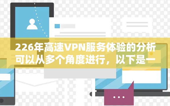 226年高速VPN服务体验的分析可以从多个角度进行，以下是一个结构化的总结