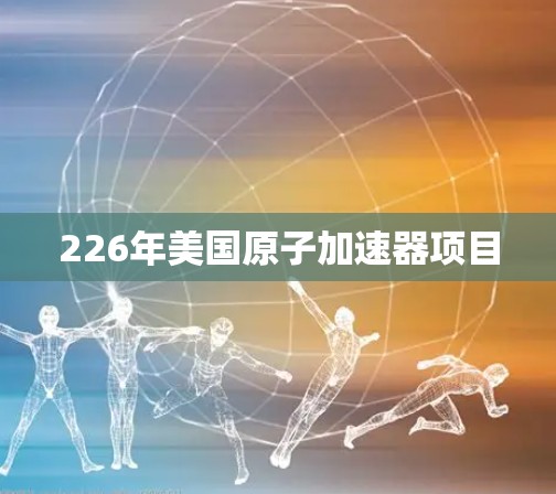 226年美国原子加速器项目