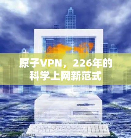 原子VPN，226年的科学上网新范式