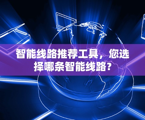 智能线路推荐工具，您选择哪条智能线路？