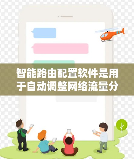 智能路由配置软件是用于自动调整网络流量分配的高级网络管理工具，广泛应用于网站、服务器和网络管理系统中。以下是详细的分步说明
